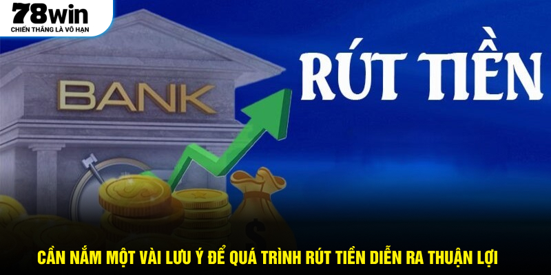 Cần nắm một vài lưu ý để quá trình rút tiền diễn ra thuận lợi