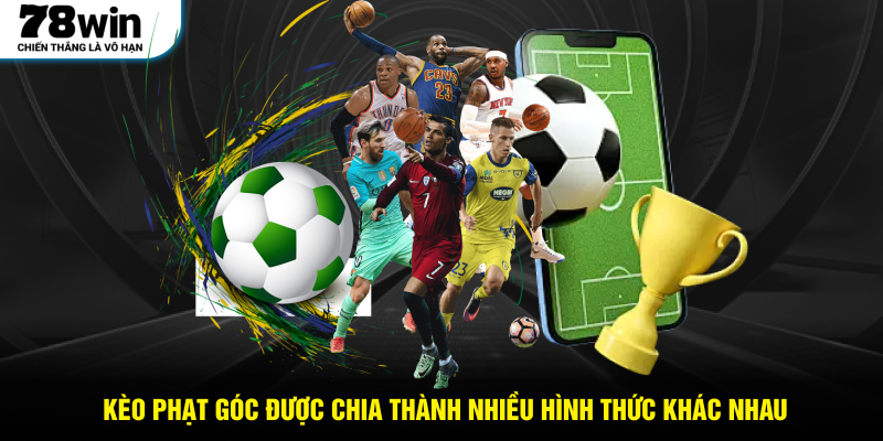 Kèo phạt góc được chia thành nhiều hình thức khác nhau