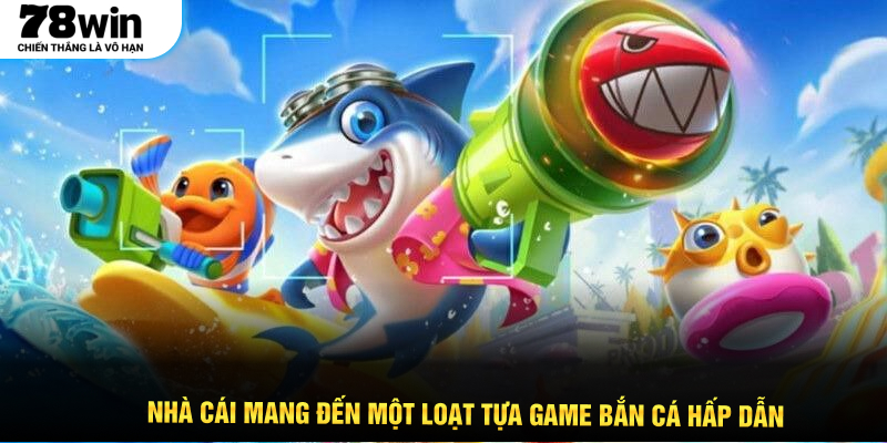 Nhà cái mang đến một loạt tựa game bắn cá hấp dẫn